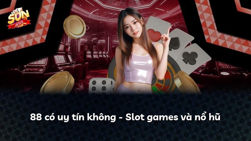 88 có uy tín không - Slot games và nổ hũ