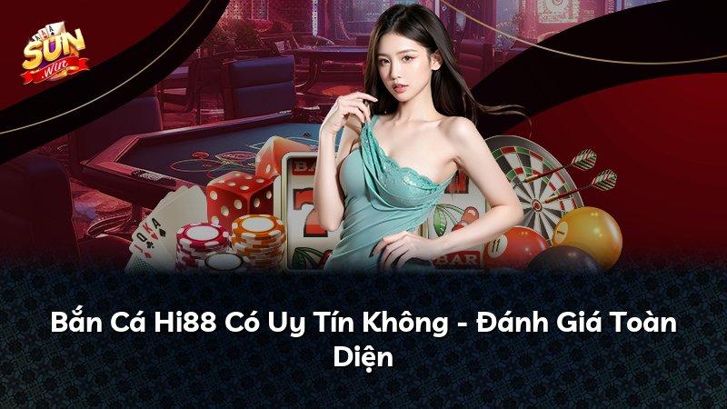 Bắn Cá Hi88 Có Uy Tín Không - Đánh Giá Toàn Diện