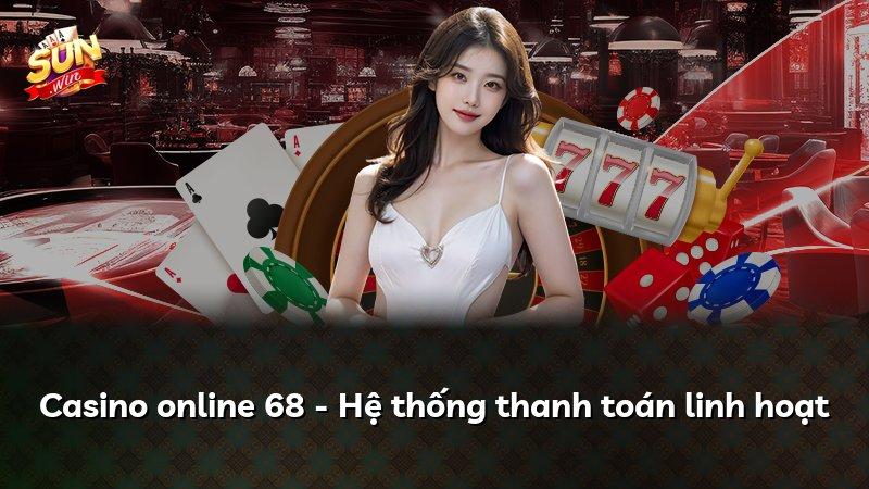 Casino online 68 - Hệ thống thanh toán linh hoạt