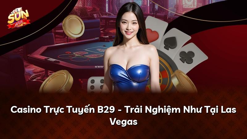 Casino Trực Tuyến B29 - Trải Nghiệm Như Tại Las Vegas