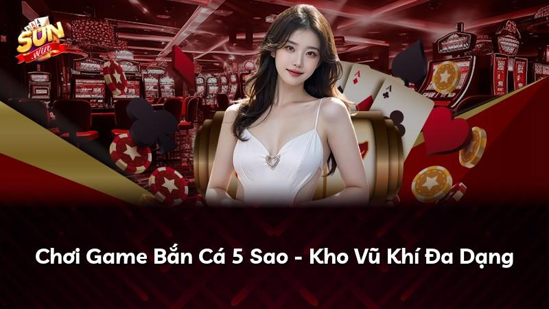 Chơi Game Bắn Cá 5 Sao - Kho Vũ Khí Đa Dạng