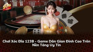 Chơi Xóc Đĩa 123B – Game Dân Gian Đỉnh Cao Trên Nền Tảng Uy Tín
