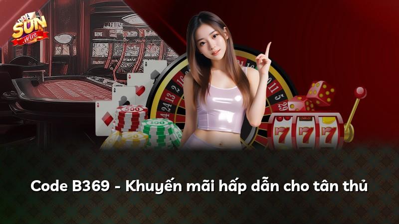 Code B369 - Khuyến mãi hấp dẫn cho tân thủ