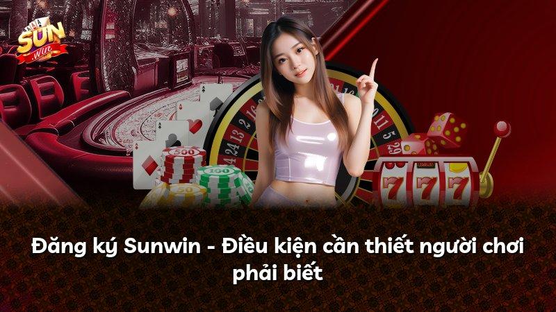 Đăng ký Sunwin - Điều kiện cần thiết người chơi phải biết