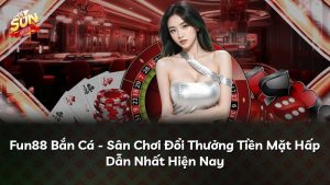 Fun88 Bắn Cá – Sân Chơi Đổi Thưởng Tiền Mặt Hấp Dẫn Nhất Hiện Nay