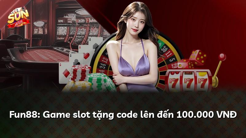 Fun88: Game slot tặng code lên đến 100.000 VNĐ