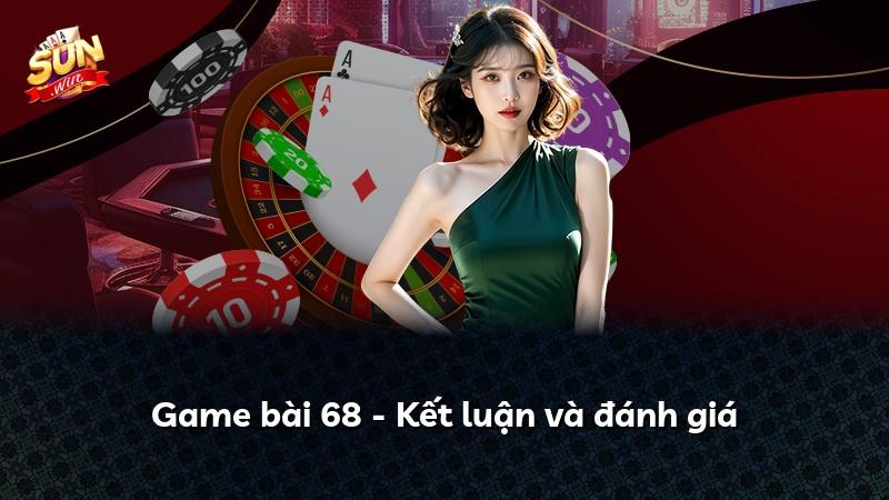 Game bài 68 - Kết luận và đánh giá