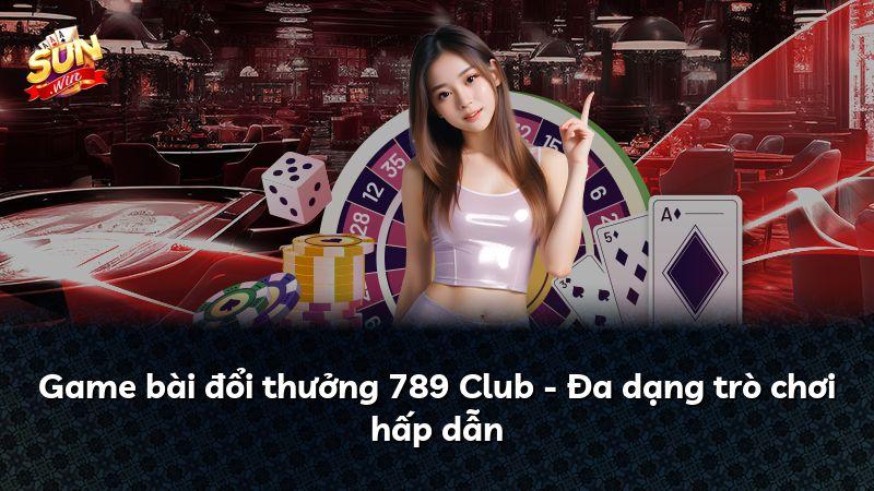 Game bài đổi thưởng 789 Club - Đa dạng trò chơi hấp dẫn
