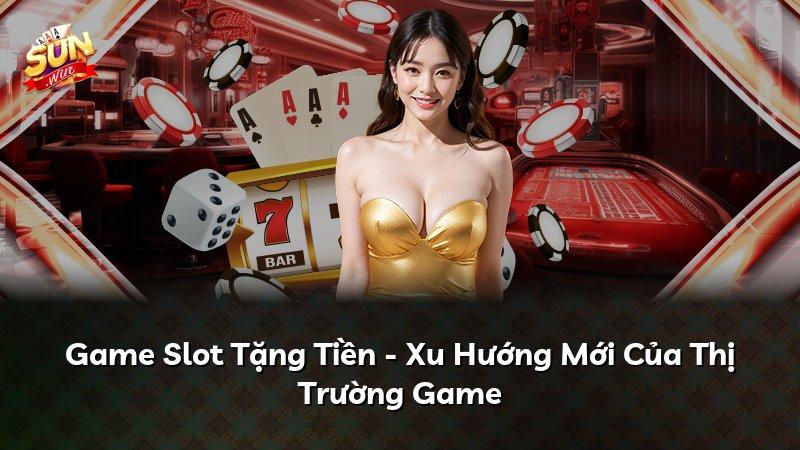 Game Slot Tặng Tiền - Xu Hướng Mới Của Thị Trường Game