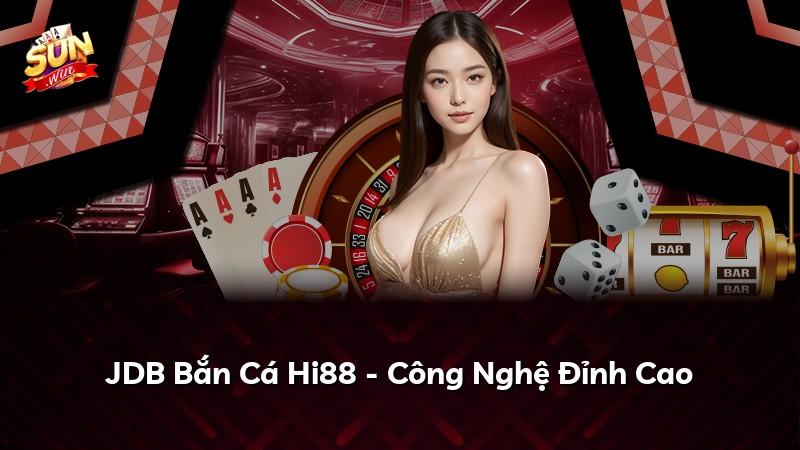 JDB Bắn Cá Hi88 - Công Nghệ Đỉnh Cao
