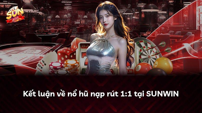 Kết luận về nổ hũ nạp rút 1:1 tại SUNWIN