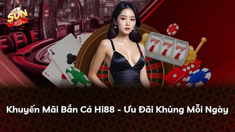 Khuyến Mãi Bắn Cá Hi88 - Ưu Đãi Khủng Mỗi Ngày