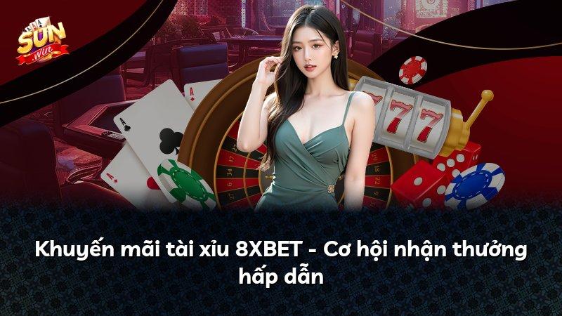 Khuyến mãi tài xỉu 8XBET - Cơ hội nhận thưởng hấp dẫn