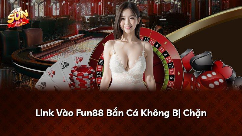 Link Vào Fun88 Bắn Cá Không Bị Chặn