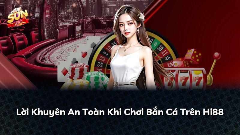 Lời Khuyên An Toàn Khi Chơi Bắn Cá Trên Hi88