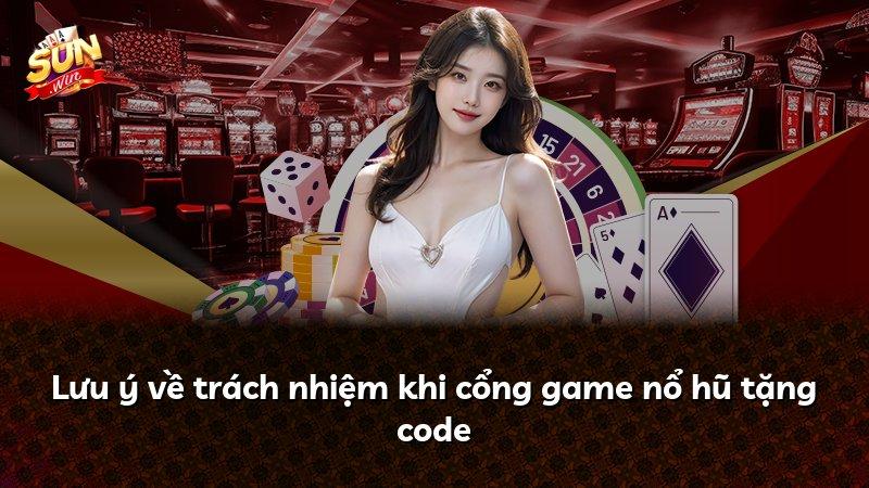 Lưu ý về trách nhiệm khi cổng game nổ hũ tặng code