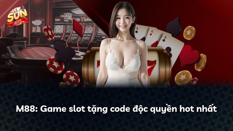 M88: Game slot tặng code độc quyền hot nhất