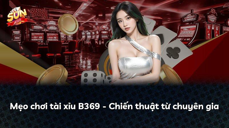 Mẹo chơi tài xỉu B369 - Chiến thuật từ chuyên gia