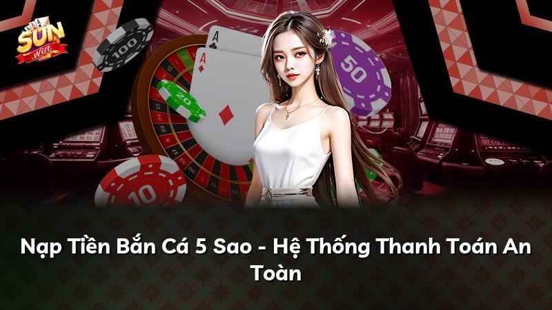 Nạp Tiền Bắn Cá 5 Sao - Hệ Thống Thanh Toán An Toàn