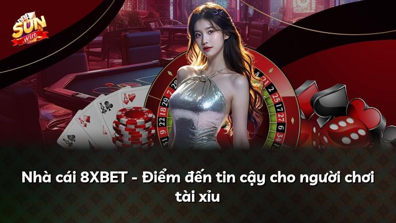 Nhà cái 8XBET - Điểm đến tin cậy cho người chơi tài xỉu