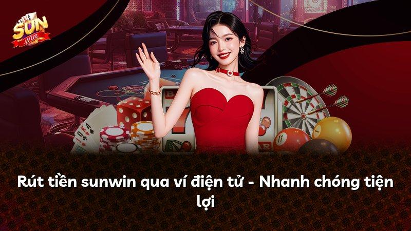 Rút tiền sunwin qua ví điện tử - Nhanh chóng tiện lợi