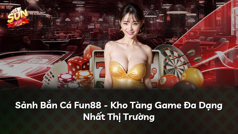 Sảnh Bắn Cá Fun88 - Kho Tàng Game Đa Dạng Nhất Thị Trường