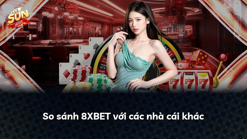 So sánh 8XBET với các nhà cái khác