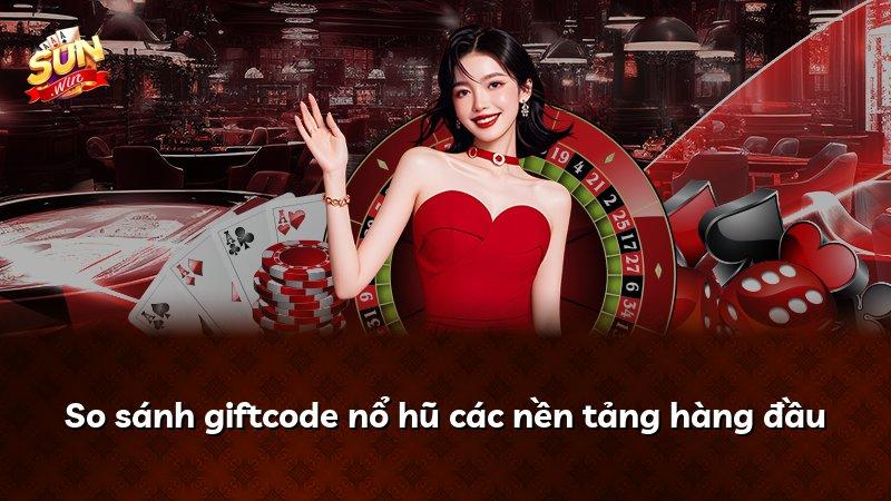 So sánh giftcode nổ hũ các nền tảng hàng đầu