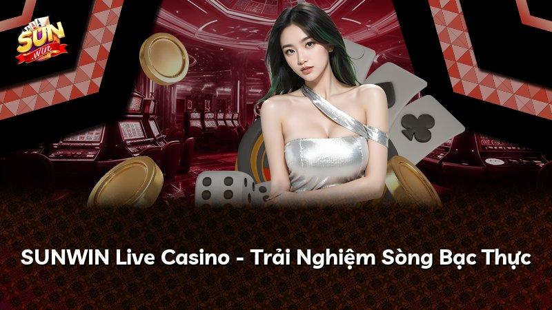 SUNWIN Live Casino - Trải Nghiệm Sòng Bạc Thực