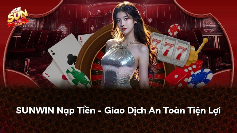 SUNWIN Nạp Tiền - Giao Dịch An Toàn Tiện Lợi
