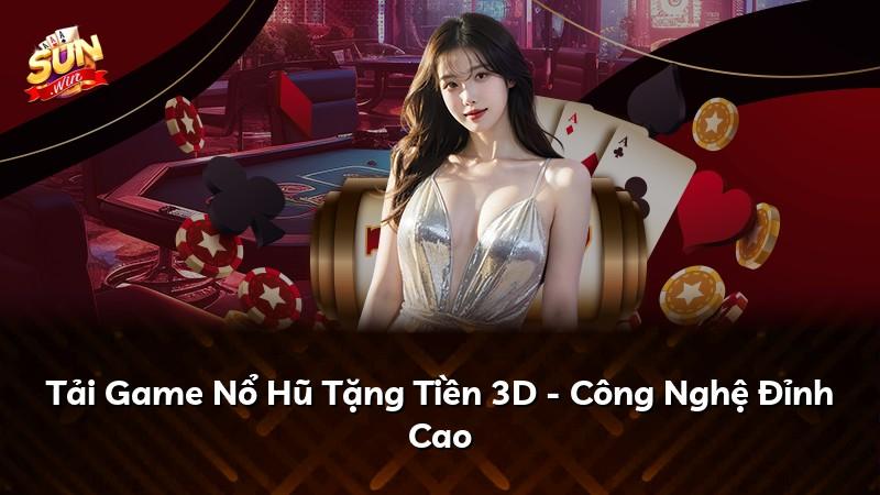 Tải Game Nổ Hũ Tặng Tiền 3D - Công Nghệ Đỉnh Cao
