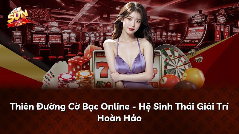 Thiên Đường Cờ Bạc Online - Hệ Sinh Thái Giải Trí Hoàn Hảo