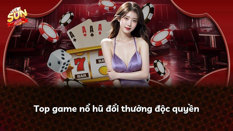 Top game nổ hũ đổi thưởng độc quyền