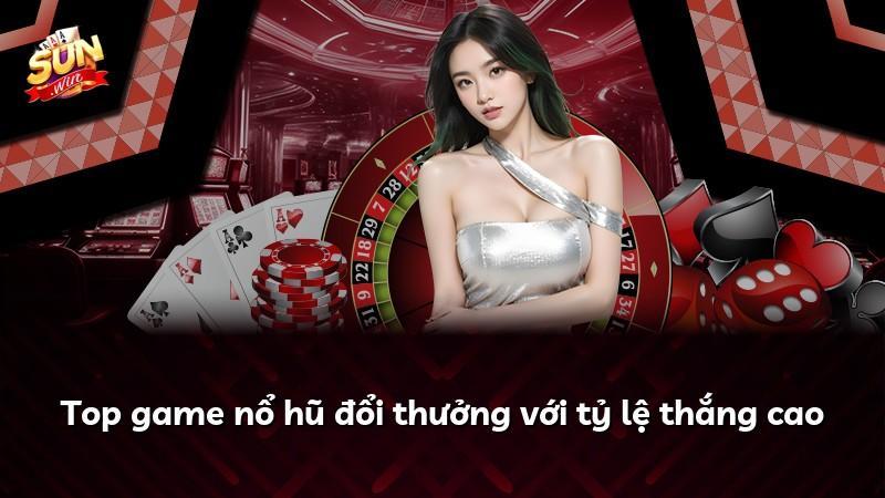 Top game nổ hũ đổi thưởng với tỷ lệ thắng cao