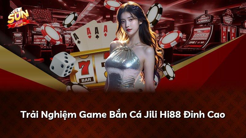 Trải Nghiệm Game Bắn Cá Jili Hi88 Đỉnh Cao